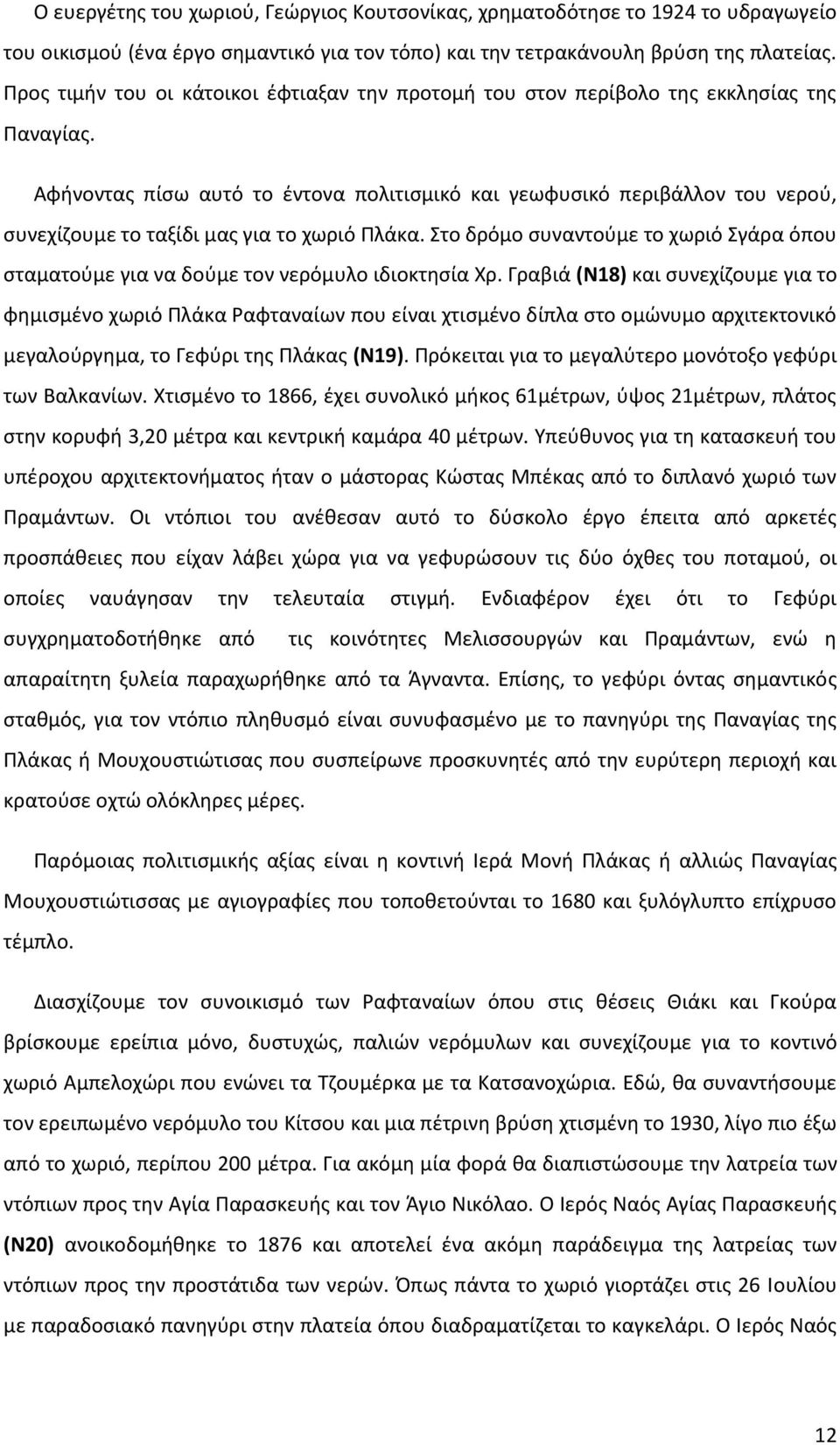 Αφήνοντας πίσω αυτό το έντονα πολιτισμικό και γεωφυσικό περιβάλλον του νερού, συνεχίζουμε το ταξίδι μας για το χωριό Πλάκα.