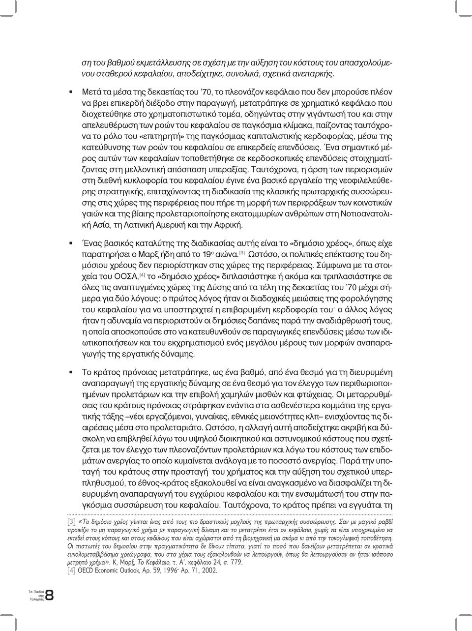 οδηγώντας στην γιγάντωσή του και στην απελευθέρωση των ροών του κεφαλαίου σε παγκόσμια κλίμακα, παίζοντας ταυτόχρονα το ρόλο του «επιτηρητή» παγκόσμιας καπιταλιστικής κερδοφορίας, μέσω κατεύθυνσης