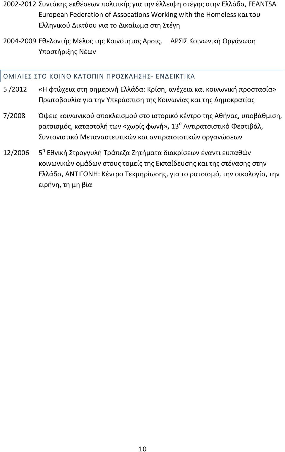 κοινωνική προστασία» Πρωτοβουλία για την Υπεράσπιση της Κοινωνίας και της Δημοκρατίας 7/2008 Όψεις κοινωνικού αποκλεισμού στο ιστορικό κέντρο της Αθήνας, υποβάθμιση, ρατσισμός, καταστολή των «χωρίς