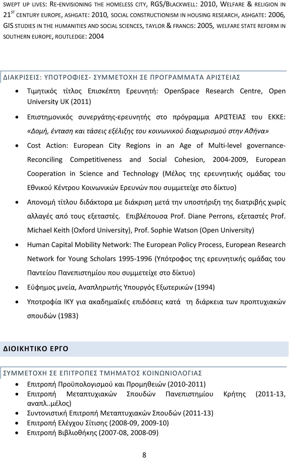 τίτλος Επισκέπτη Ερευνητή: OpenSpace Research Centre, Open University UK (2011) Επιστημονικός συνεργάτης-ερευνητής στο πρόγραμμα ΑΡΙΣΤΕΙΑΣ του ΕΚΚΕ: «Δομή, ένταση και τάσεις εξέλιξης του κοινωνικού