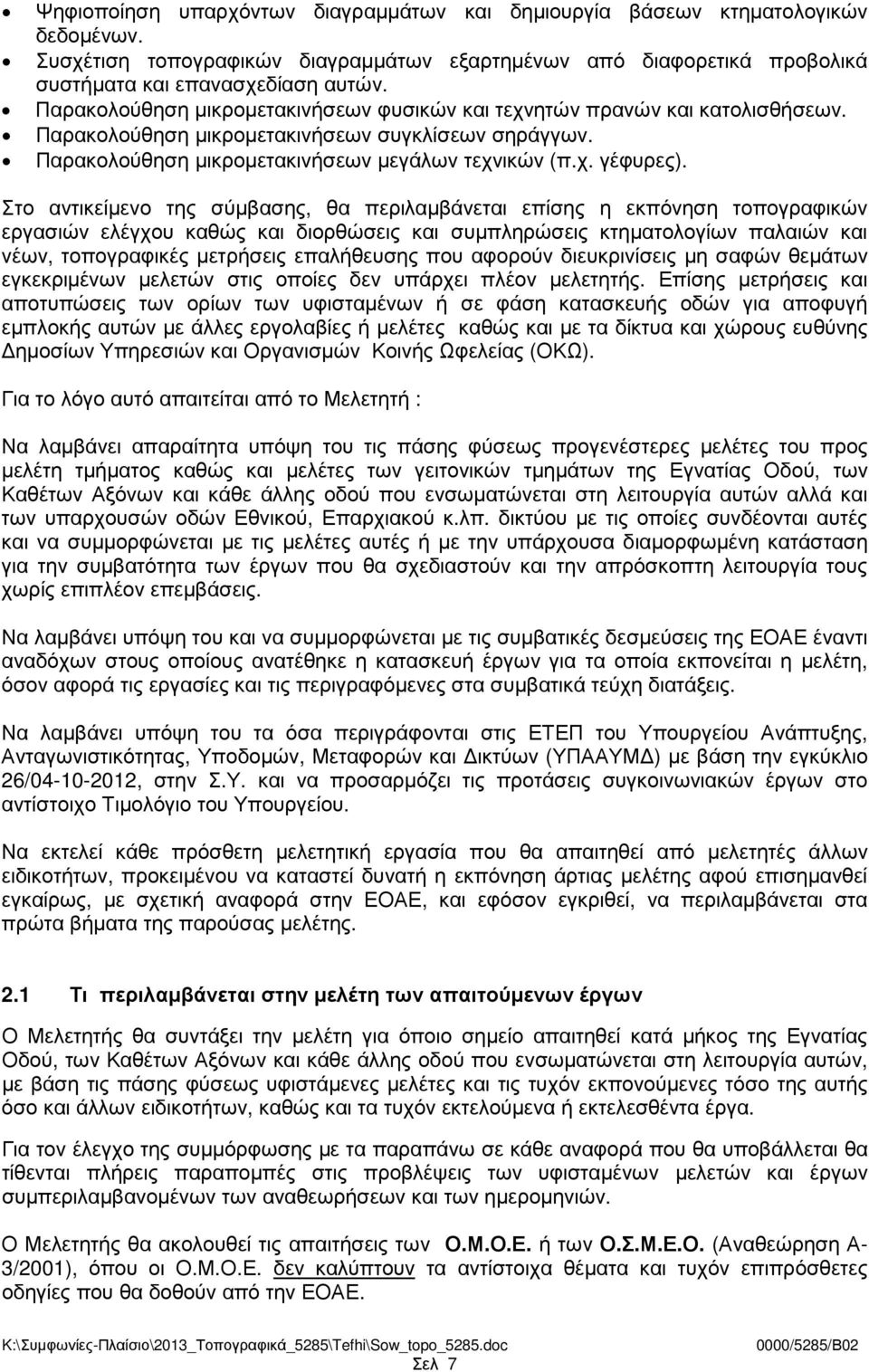 Στο αντικείµενο της σύµβασης, θα περιλαµβάνεται επίσης η εκπόνηση τοπογραφικών εργασιών ελέγχου καθώς και διορθώσεις και συµπληρώσεις κτηµατολογίων παλαιών και νέων, τοπογραφικές µετρήσεις