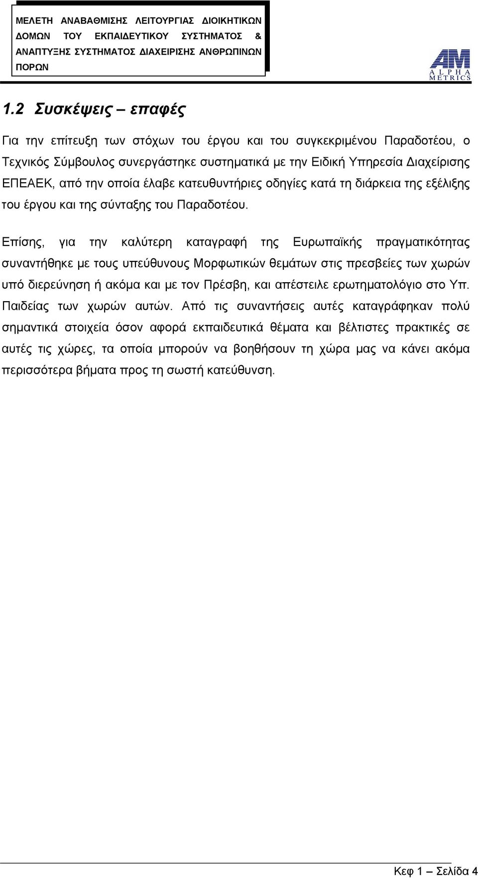 Επίσης, για την καλύτερη καταγραφή της Ευρωπαϊκής πραγματικότητας συναντήθηκε με τους υπεύθυνους Μορφωτικών θεμάτων στις πρεσβείες των χωρών υπό διερεύνηση ή ακόμα και με τον Πρέσβη, και απέστειλε