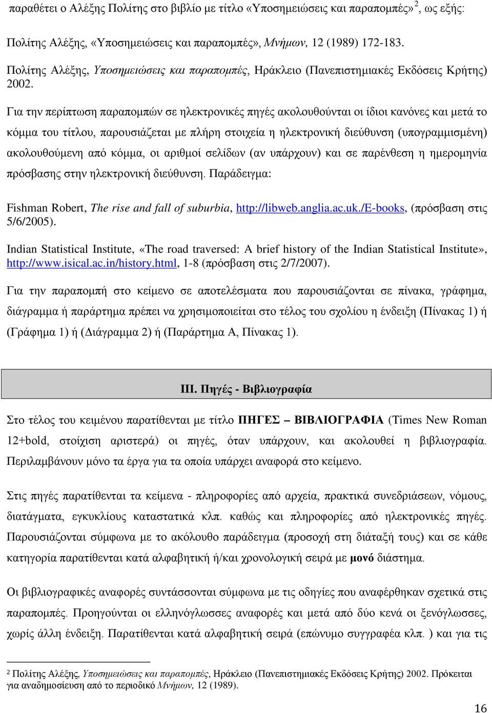 Για την περίπτωση παραπομπών σε ηλεκτρονικές πηγές ακολουθούνται οι ίδιοι κανόνες και μετά το κόμμα του τίτλου, παρουσιάζεται με πλήρη στοιχεία η ηλεκτρονική διεύθυνση (υπογραμμισμένη) ακολουθούμενη