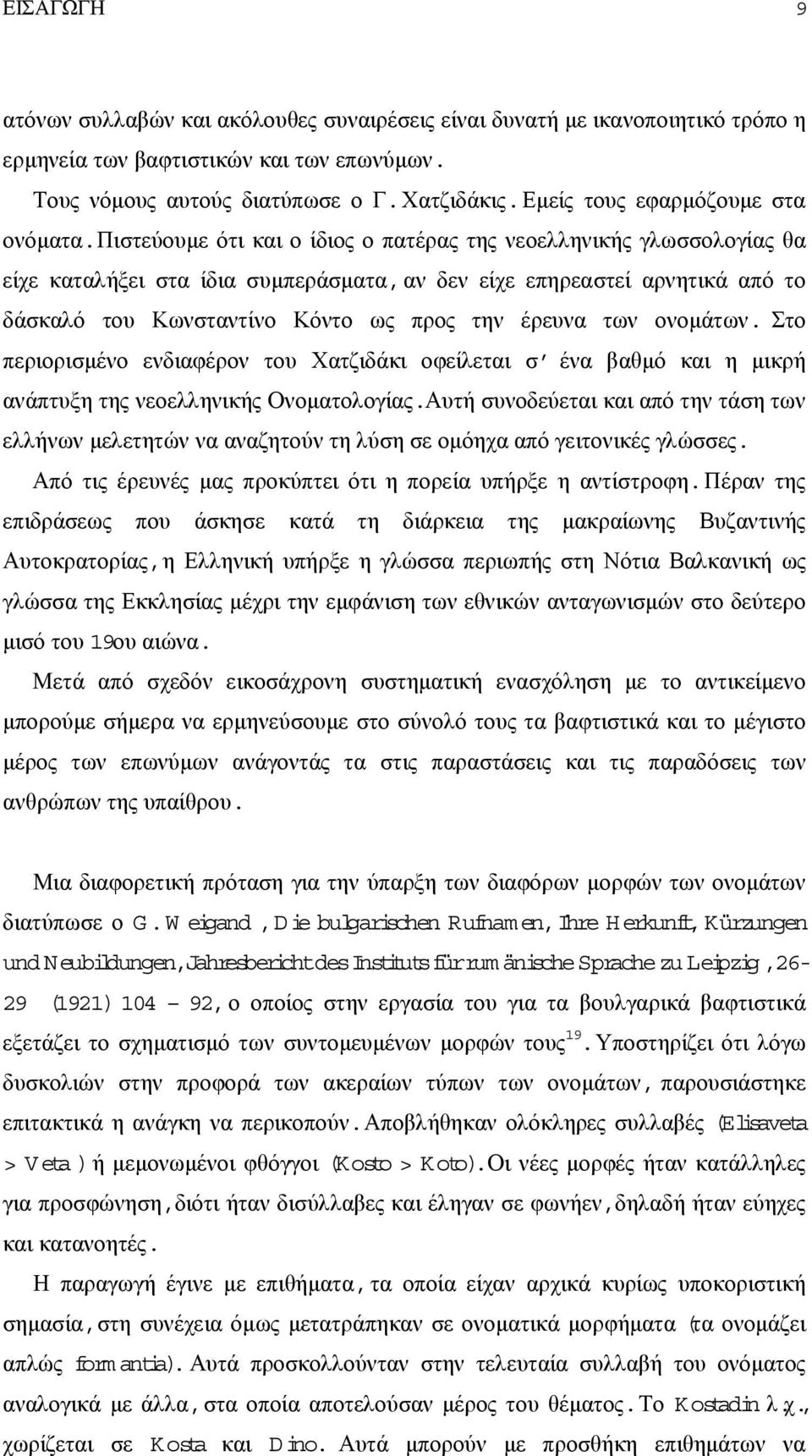 πιστεύουµε ότι και ο ίδιος ο πατέρας της νεοελληνικής γλωσσολογίας θα είχε καταλήξει στα ίδια συµπεράσµατα,αν δεν είχε επηρεαστεί αρνητικά από το δάσκαλό του Κωνσταντίνο Κόντο ως προς την έρευνα των