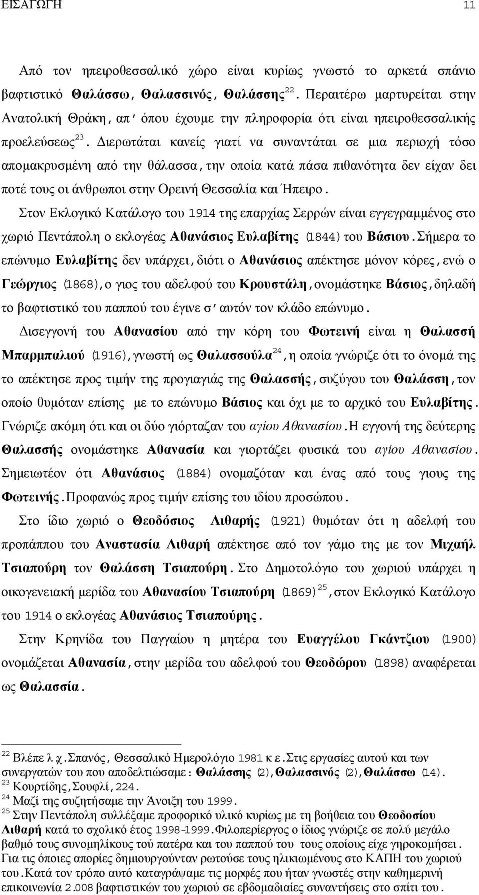 ιερωτάται κανείς γιατί να συναντάται σε µια περιοχή τόσο αποµακρυσµένη από την θάλασσα,την οποία κατά πάσα πιθανότητα δεν είχαν δει ποτέ τους οι άνθρωποι στην Ορεινή Θεσσαλία και Ήπειρο.