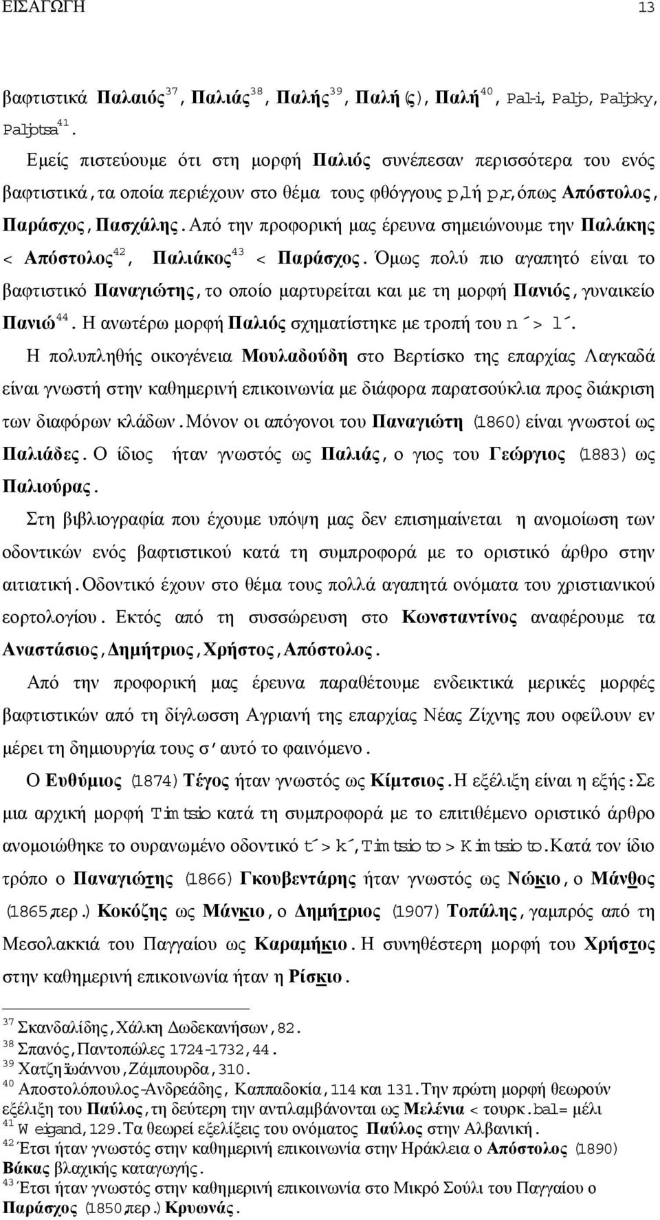 Από την προφορική µας έρευνα σηµειώνουµε την Παλάκης < Απόστολος 42, Παλιάκος 43 < Παράσχος.