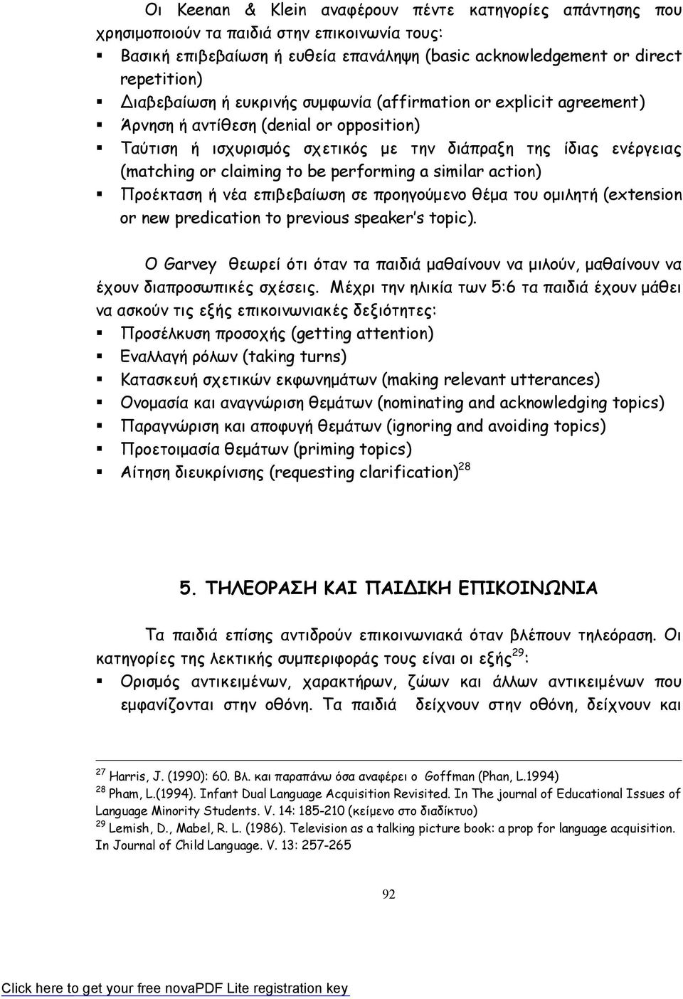 be performing a similar action) Προέκταση ή νέα επιβεβαίωση σε προηγούμενο θέμα του ομιλητή (extension or new predication to previous speaker s topic).