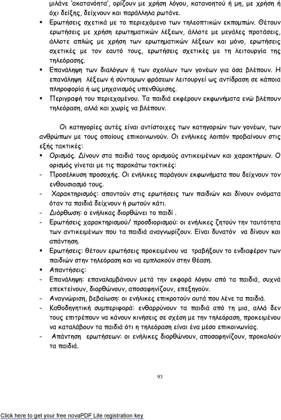 λειτουργία της τηλεόρασης. Επανάληψη των διαλόγων ή των σχολίων των γονέων για όσα βλέπουν.