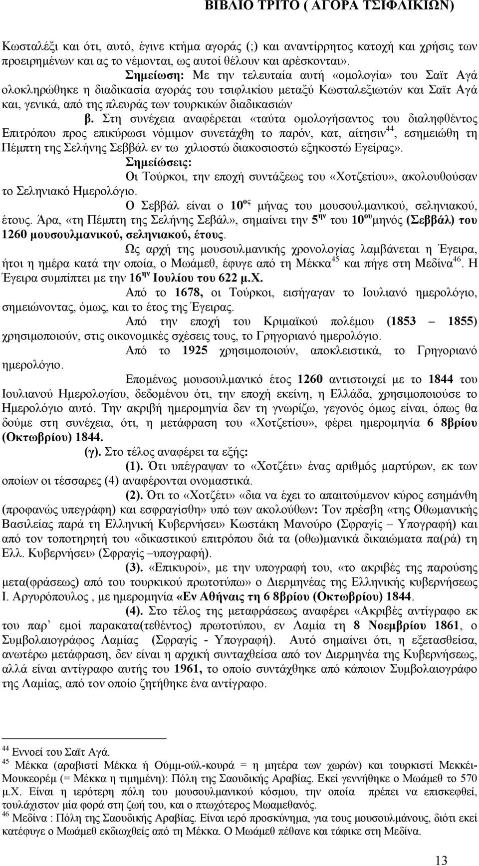 Στη συνέχεια αναφέρεται «ταύτα οµολογήσαντος του διαληφθέντος Επιτρόπου προς επικύρωσι νόµιµον συνετάχθη το παρόν, κατ, αίτησιν 44, εσηµειώθη τη Πέµπτη της Σελήνης Σεββάλ εν τω χιλιοστώ διακοσιοστώ