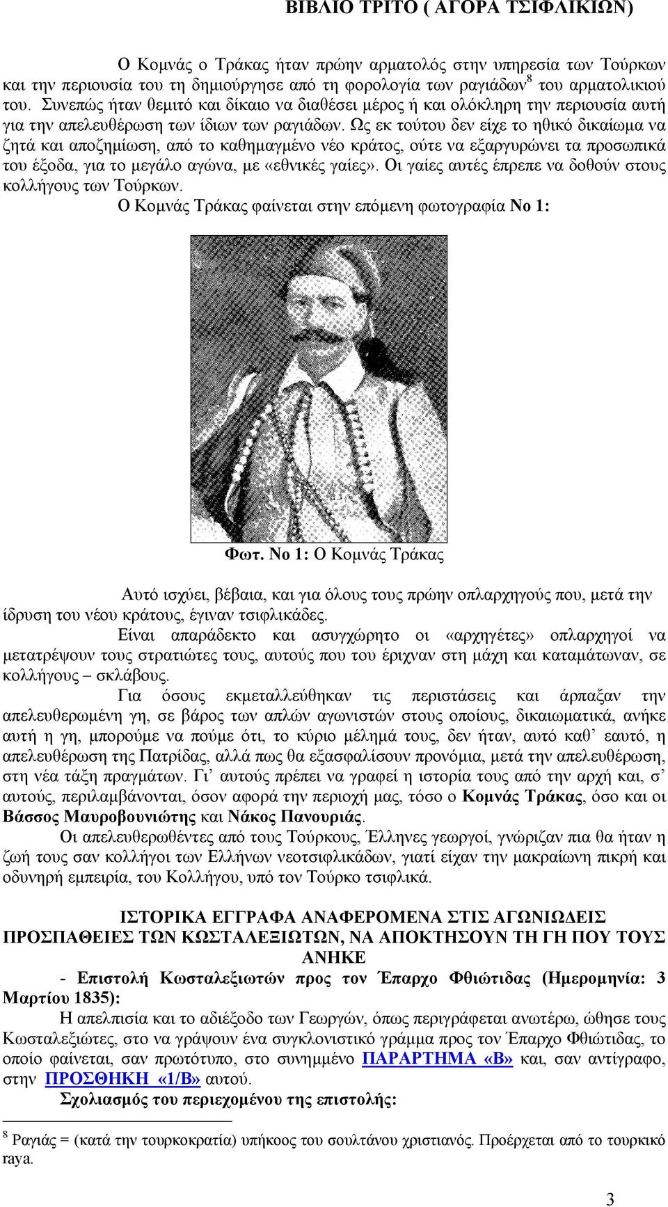 Ως εκ τούτου δεν είχε το ηθικό δικαίωµα να ζητά και αποζηµίωση, από το καθηµαγµένο νέο κράτος, ούτε να εξαργυρώνει τα προσωπικά του έξοδα, για το µεγάλο αγώνα, µε «εθνικές γαίες».