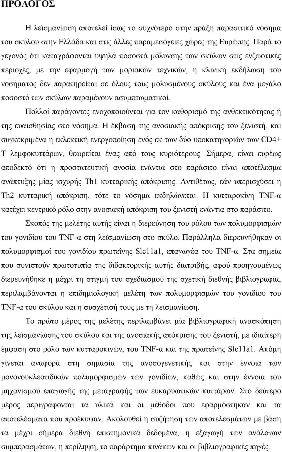 μολυσμένους σκύλους και ένα μεγάλο ποσοστό των σκύλων παραμένουν ασυμπτωματικοί. Πολλοί παράγοντες ενοχοποιούνται για τον καθορισμό της ανθεκτικότητας ή της ευαισθησίας στο νόσημα.