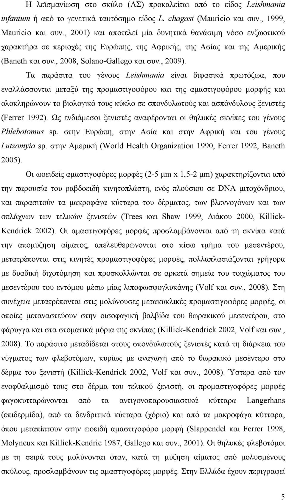 Τα παράσιτα του γένους Leishmania είναι διφασικά πρωτόζωα, που εναλλάσσονται μεταξύ της προμαστιγοφόρου και της αμαστιγοφόρου μορφής και ολοκληρώνουν το βιολογικό τους κύκλο σε σπονδυλωτούς και