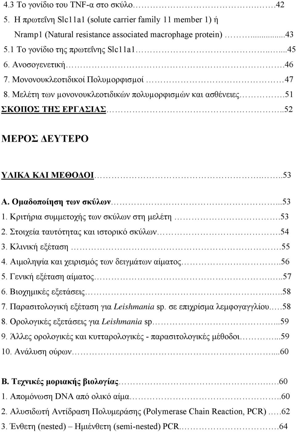 Ομαδοποίηση των σκύλων...53 1. Κριτήρια συμμετοχής των σκύλων στη μελέτη.53 2. Στοιχεία ταυτότητας και ιστορικό σκύλων.54 3. Κλινική εξέταση.55 4. Αιμοληψία και χειρισμός των δειγμάτων αίματος..56 5.