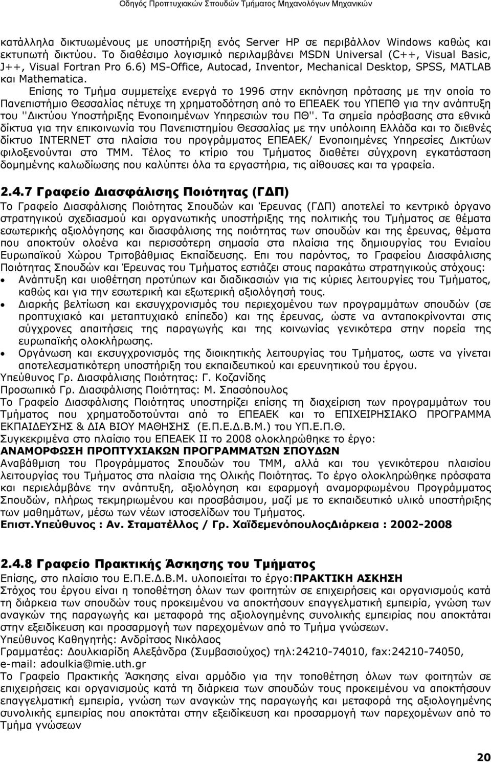 Επίσης το Τμήμα συμμετείχε ενεργά το 1996 στην εκπόνηση πρότασης με την οποία το Πανεπιστήμιο Θεσσαλίας πέτυχε τη χρηματοδότηση από το ΕΠΕΑΕΚ του ΥΠΕΠΘ για την ανάπτυξη του ''Δικτύου Υποστήριξης