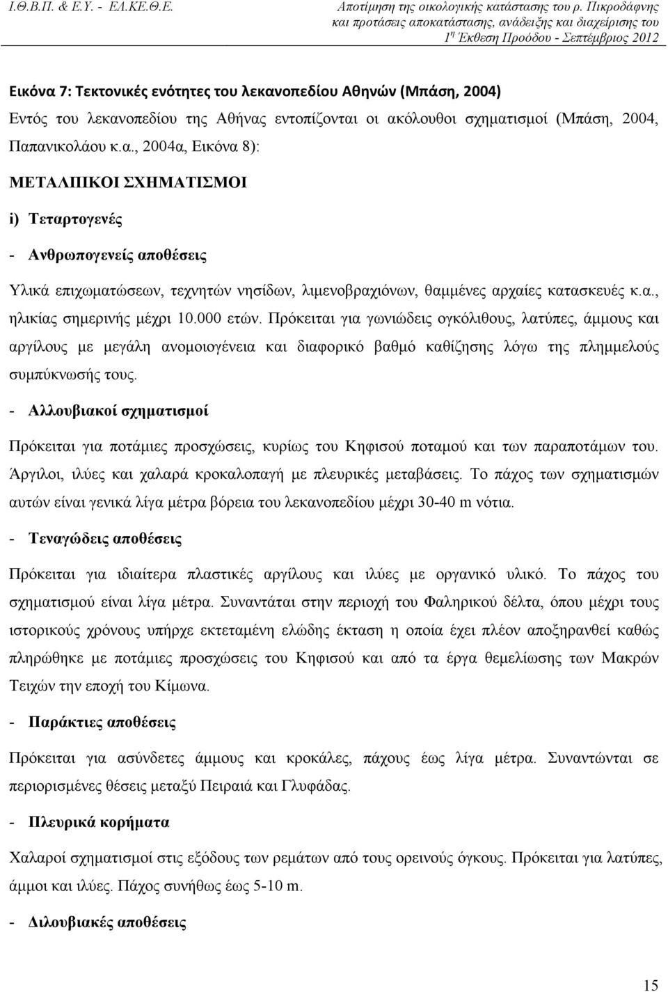 - Αλλουβιακοί σχηµατισµοί Πρόκειται για ποτάµιες προσχώσεις, κυρίως του Κηφισού ποταµού και των παραποτάµων του. Άργιλοι, ιλύες και χαλαρά κροκαλοπαγή µε πλευρικές µεταβάσεις.