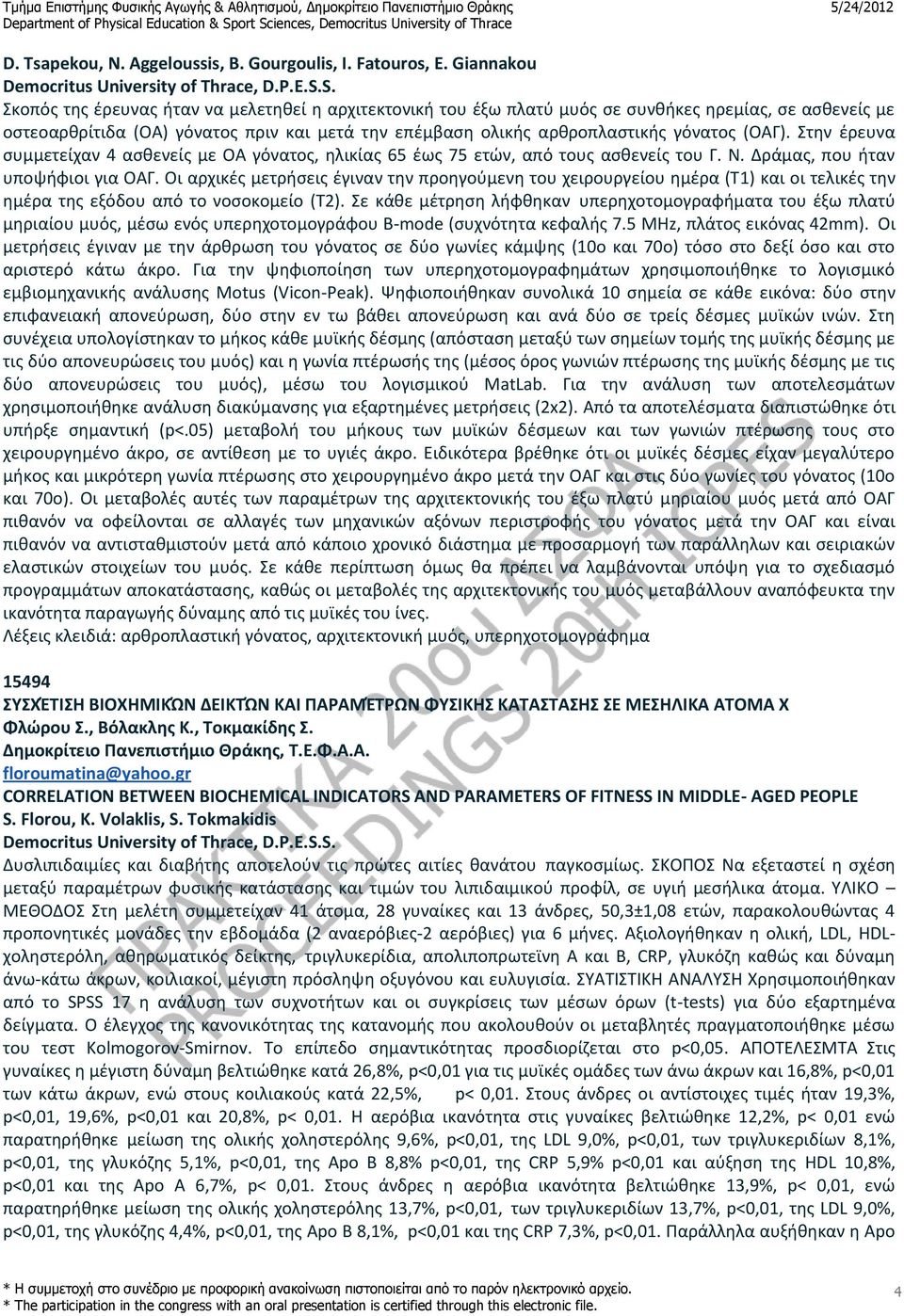 γόνατος (ΟΑΓ). Στην έρευνα συμμετείχαν 4 ασθενείς με ΟΑ γόνατος, ηλικίας 65 έως 75 ετών, από τους ασθενείς του Γ. Ν. Δράμας, που ήταν υποψήφιοι για ΟΑΓ.