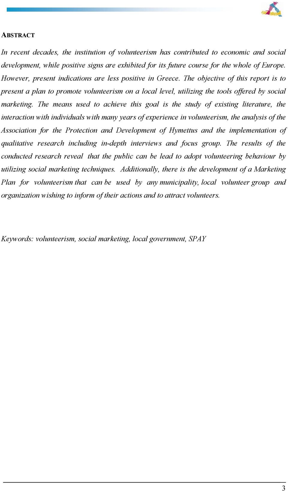 The means used to achieve this goal is the study of existing literature, the interaction with individuals with many years of experience in volunteerism, the analysis of the Association for the