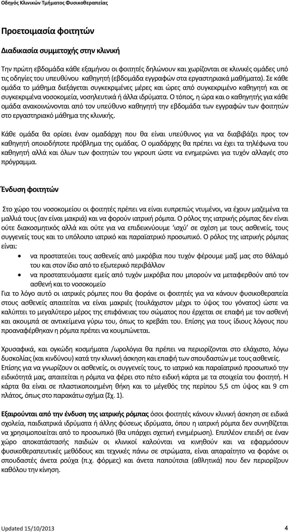 Ο τόπος, η ώρα και ο καθηγητής για κάθε ομάδα ανακοινώνονται από τον υπεύθυνο καθηγητή την εβδομάδα των εγγραφών των φοιτητών στο εργαστηριακό μάθημα της κλινικής.