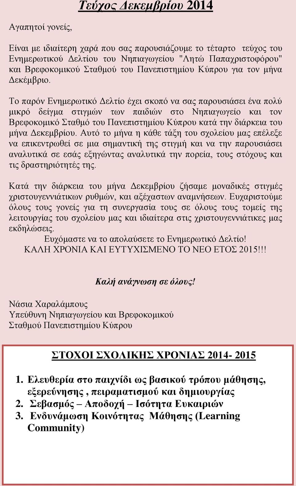 Το παρόν Ενημερωτικό Δελτίο έχει σκοπό να σας παρουσιάσει ένα πολύ μικρό δείγμα στιγμών των παιδιών στο Νηπιαγωγείο και τον Βρεφοκομικό Σταθμό του Πανεπιστημίου Κύπρου κατά την διάρκεια του μήνα