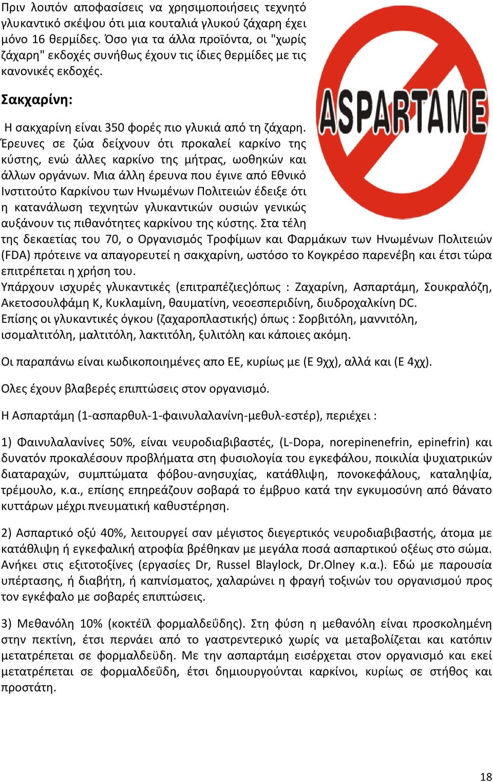 Έρευνες σε ζώα δείχνουν ότι προκαλεί καρκίνο της κύστης, ενώ άλλες καρκίνο της μήτρας, ωοθηκών και άλλων οργάνων.