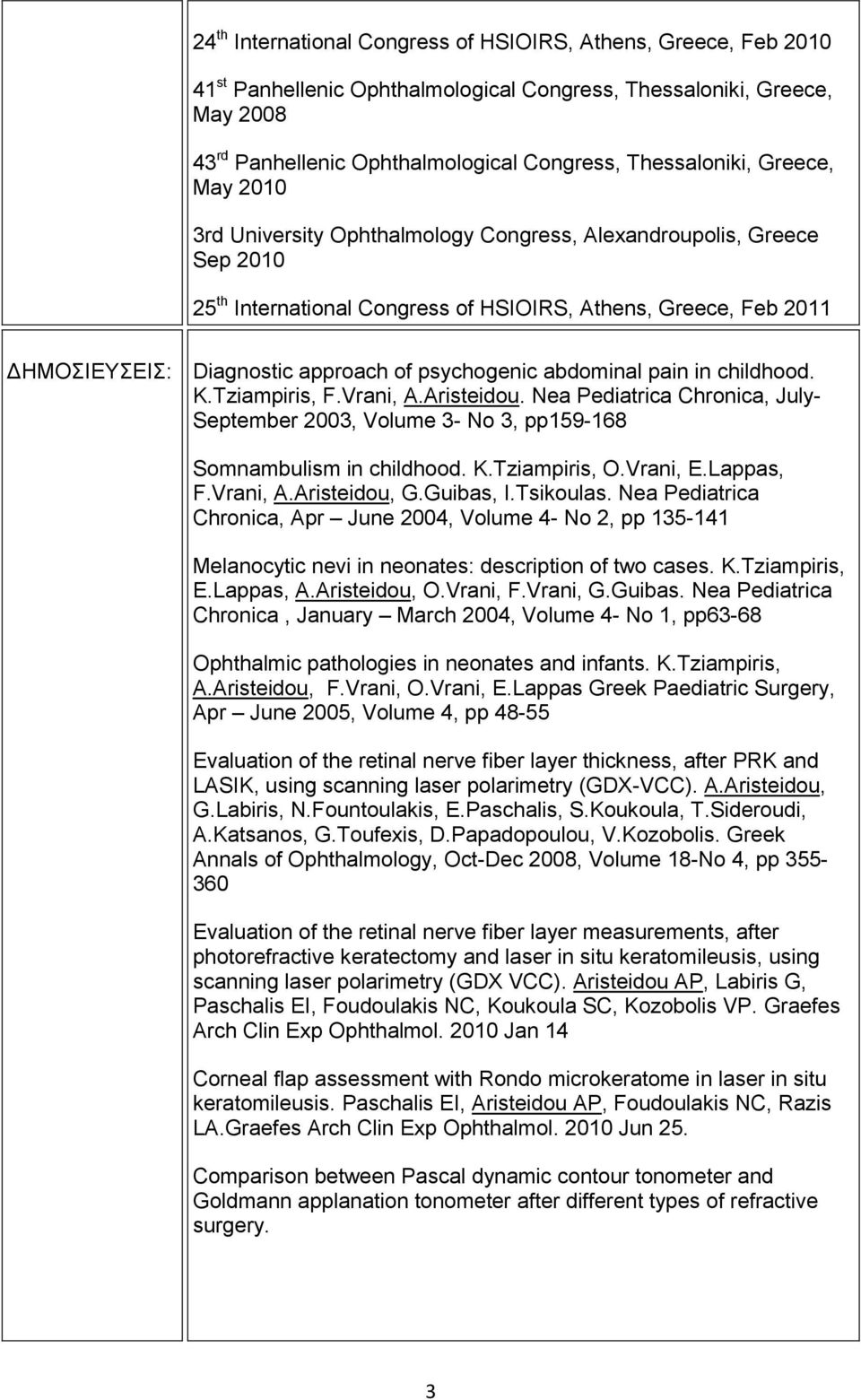 of psychogenic abdominal pain in childhood. K.Tziampiris, F.Vrani, A.Aristeidou. Nea Pediatrica Chronica, July- September 2003, Volume 3- No 3, pp159-168 Somnambulism in childhood. K.Tziampiris, O.