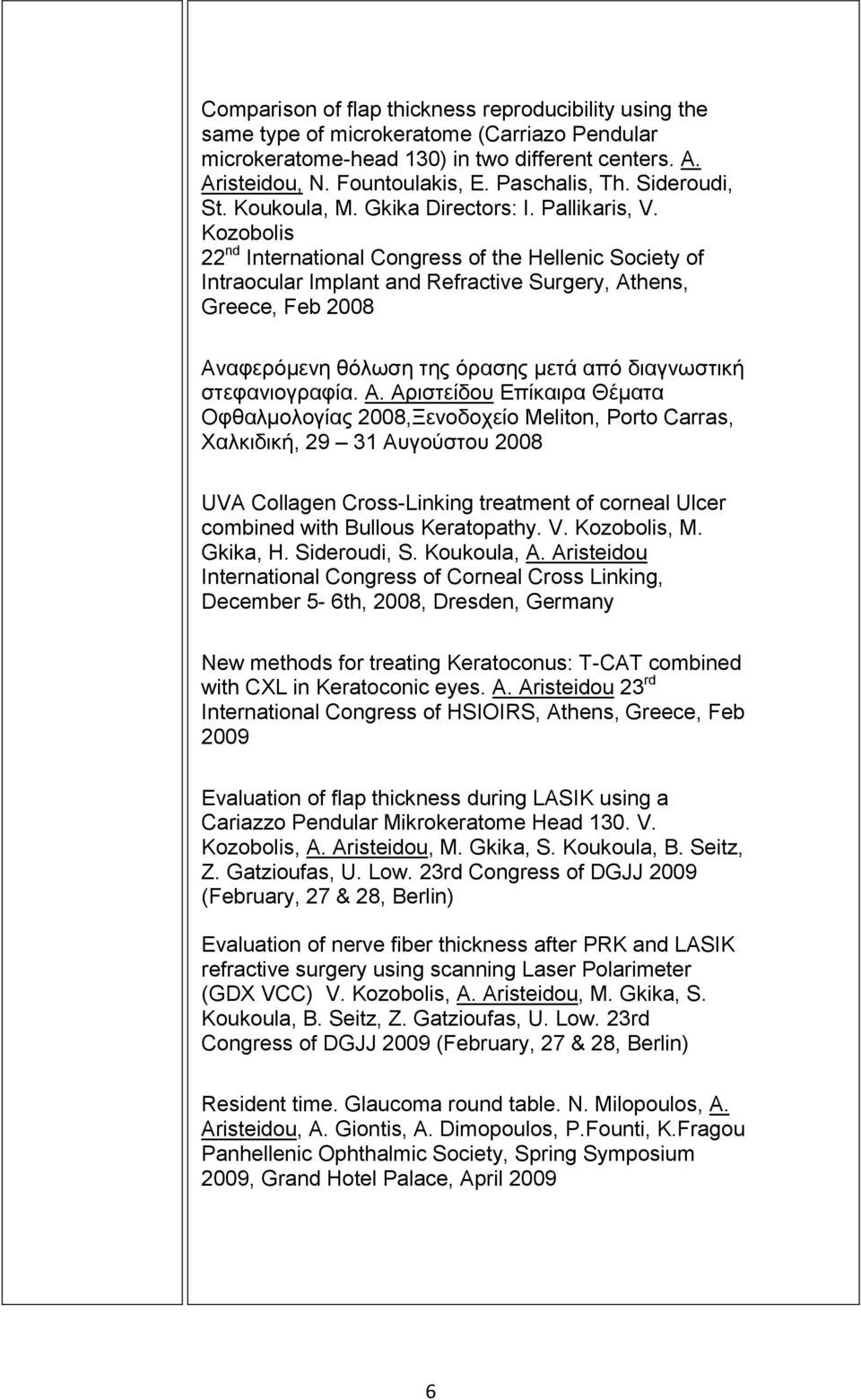 Kozobolis 22 nd International Congress of the Hellenic Society of Intraocular Implant and Refractive Surgery, Athens, Greece, Feb 2008 Αλαθεξόκελε ζόιωζε ηεο όξαζεο κεηά από δηαγλωζηηθή