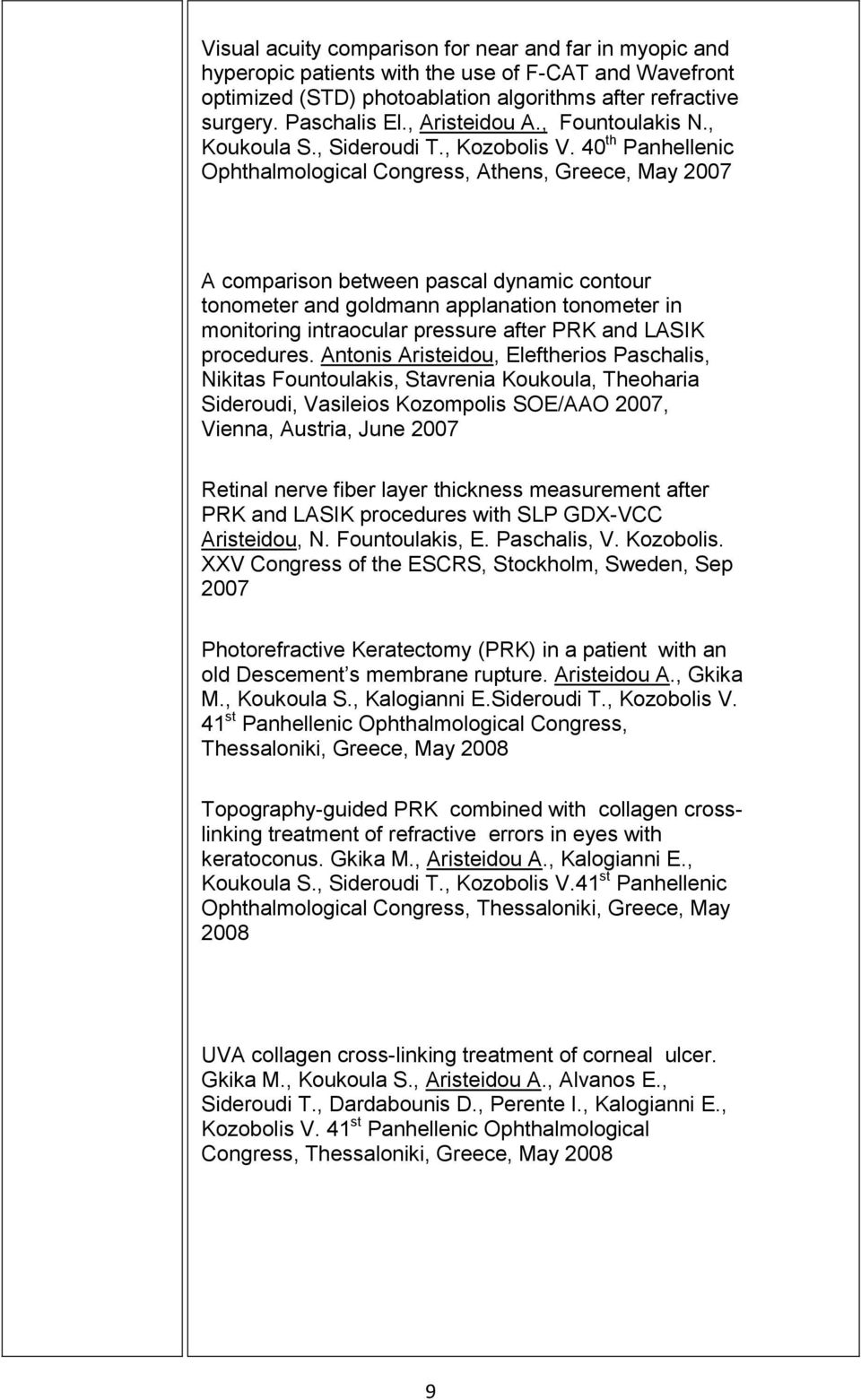 40 th Panhellenic Ophthalmological Congress, Athens, Greece, May 2007 A comparison between pascal dynamic contour tonometer and goldmann applanation tonometer in monitoring intraocular pressure after