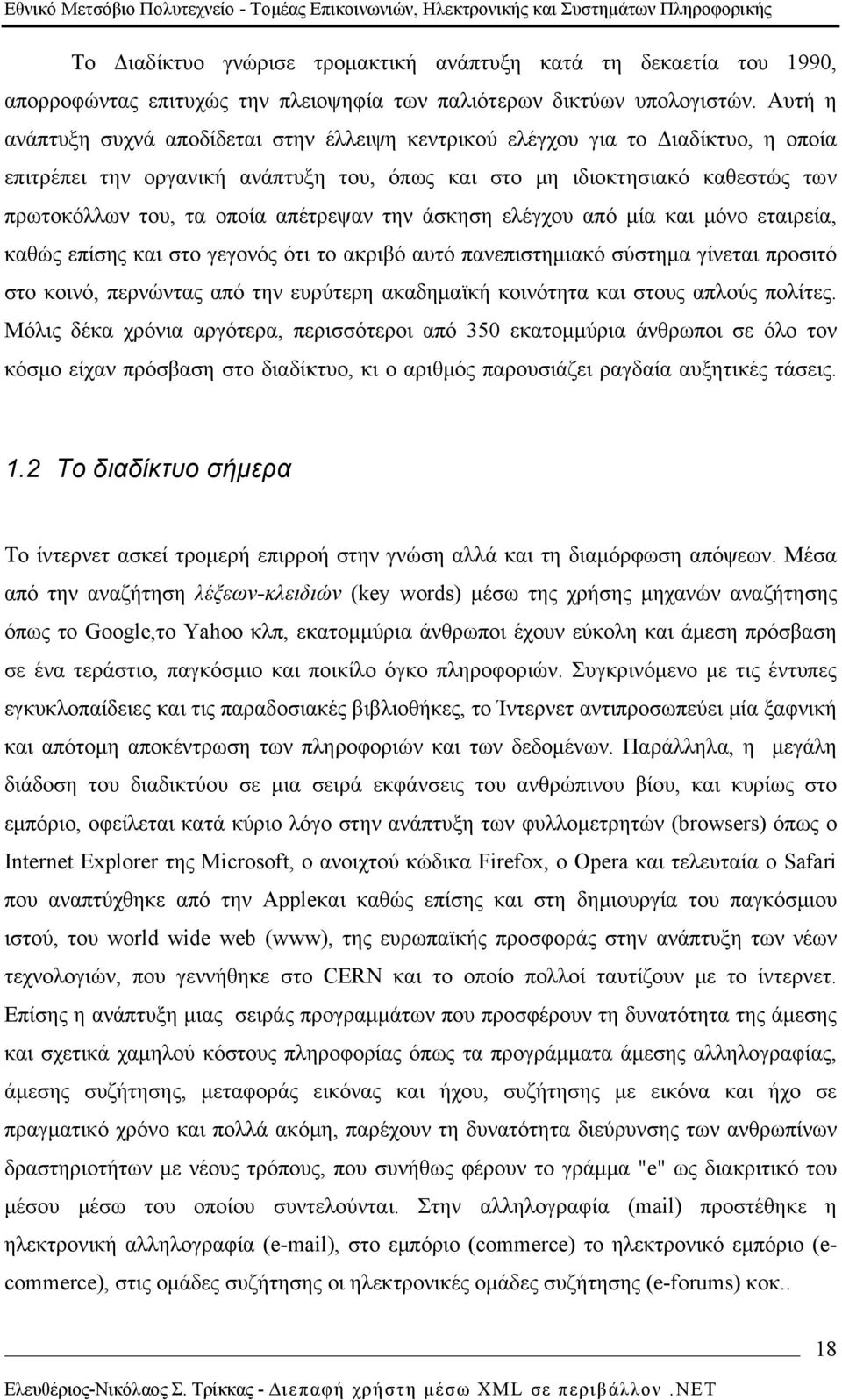 απέτρεψαν την άσκηση ελέγχου από μία και μόνο εταιρεία, καθώς επίσης και στο γεγονός ότι το ακριβό αυτό πανεπιστημιακό σύστημα γίνεται προσιτό στο κοινό, περνώντας από την ευρύτερη ακαδημαϊκή