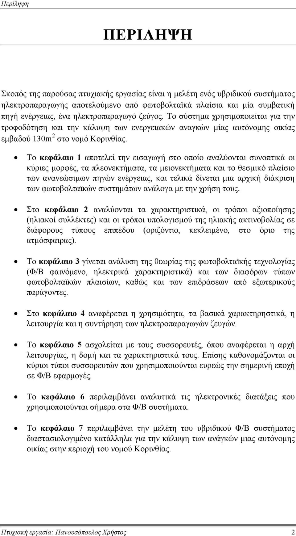 Το κεφάλαιο 1 αποτελεί την εισαγωγή στο οποίο αναλύονται συνοπτικά οι κύριες μορφές, τα πλεονεκτήματα, τα μειονεκτήματα και το θεσμικό πλαίσιο των ανανεώσιμων πηγών ενέργειας, και τελικά δίνεται μια