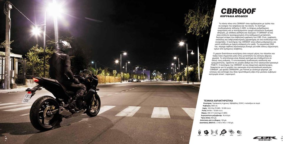 Η CBR600F αν και είναι απόλυτα προσαρμοσμένη στην καθημερινή μετακίνηση, διατηρεί ατόφια την επιβλητική εμφάνιση των CBR.