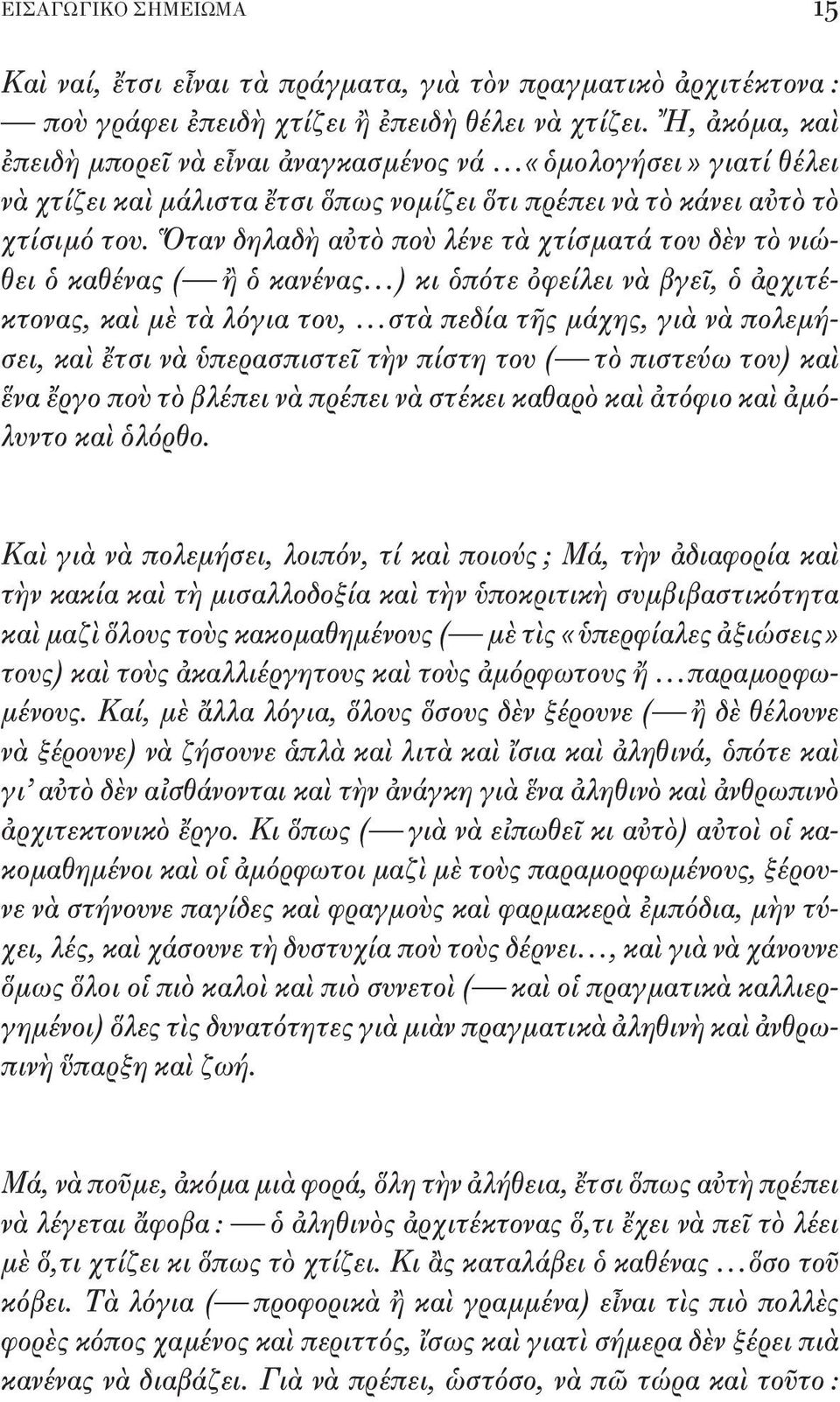 Ὅταν δηλαδὴ αὐτὸ ποὺ λένε τὰ χτίσματά του δὲν τὸ νιώθει ὁ καθένας ( ἢ ὁ κανένας ) κι ὁπότε ὀφείλει νὰ βγεῖ, ὁ ἀρχιτέκτονας, καὶ μὲ τὰ λόγια του, στὰ πεδία τῆς μάχης, γιὰ νὰ πολεμήσει, καὶ ἔτσι νὰ