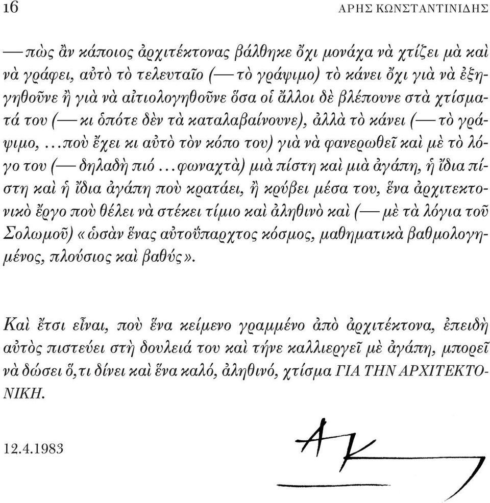 ἀγάπη, ἡ ἴδια πίστη καὶ ἡ ἴδια ἀγάπη ποὺ κρατάει, ἢ κρύβει μέσα του, ἕνα ἀρχιτεκτονικὸ ἔργο ποὺ θέλει νὰ στέκει τίμιο καὶ ἀληθινὸ καὶ ( μὲ τὰ λόγια τοῦ Σολωμοῦ) «ὡσὰν ἕνας αὐτοΰπαρχτος κόσμος,