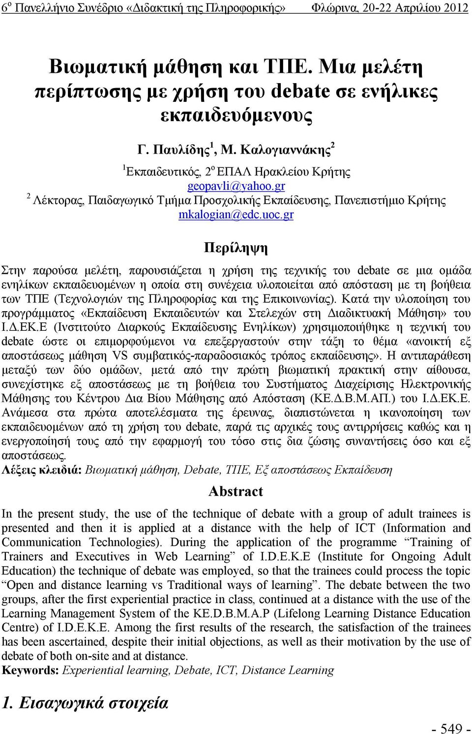 gr Περίληψη Στην παρούσα μελέτη, παρουσιάζεται η χρήση της τεχνικής του debate σε μια ομάδα ενηλίκων εκπαιδευομένων η οποία στη συνέχεια υλοποιείται από απόσταση με τη βοήθεια των ΤΠΕ (Τεχνολογιών