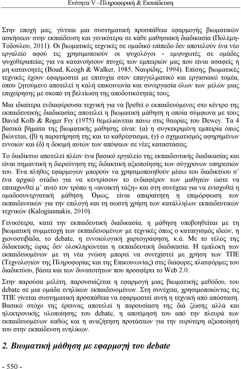 Οι βιωματικές τεχνικές σε ομαδικό επίπεδο δεν αποτελούν ένα νέο εργαλείο αφού τις χρησιμοποιούν οι ψυχολόγοι - εμψυχωτές σε ομάδες ψυχοθεραπείας για να κατανοήσουν πτυχές των εμπειριών μας που είναι