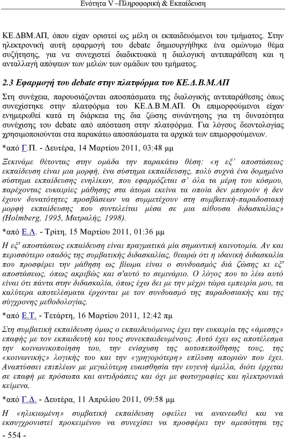 3 Εφαρμογή του debate στην πλατφόρμα του ΚΕ.Δ.Β.Μ.ΑΠ Στη συνέχεια, παρουσιάζονται αποσπάσματα της διαλογικής αντιπαράθεσης όπως συνεχίστηκε στην πλατφόρμα του ΚΕ.Δ.Β.Μ.ΑΠ. Οι επιμορφούμενοι είχαν ενημερωθεί κατά τη διάρκεια της δια ζώσης συνάντησης για τη δυνατότητα συνέχισης του debate από απόσταση στην πλατφόρμα.