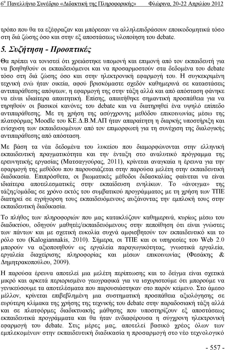 Συζήτηση - Προοπτικές Θα πρέπει να τονιστεί ότι χρειάστηκε υπομονή και επιμονή από τον εκπαιδευτή για να βοηθηθούν οι εκπαιδευόμενοι και να προσαρμοστούν στα δεδομένα του debate τόσο στη διά ζώσης