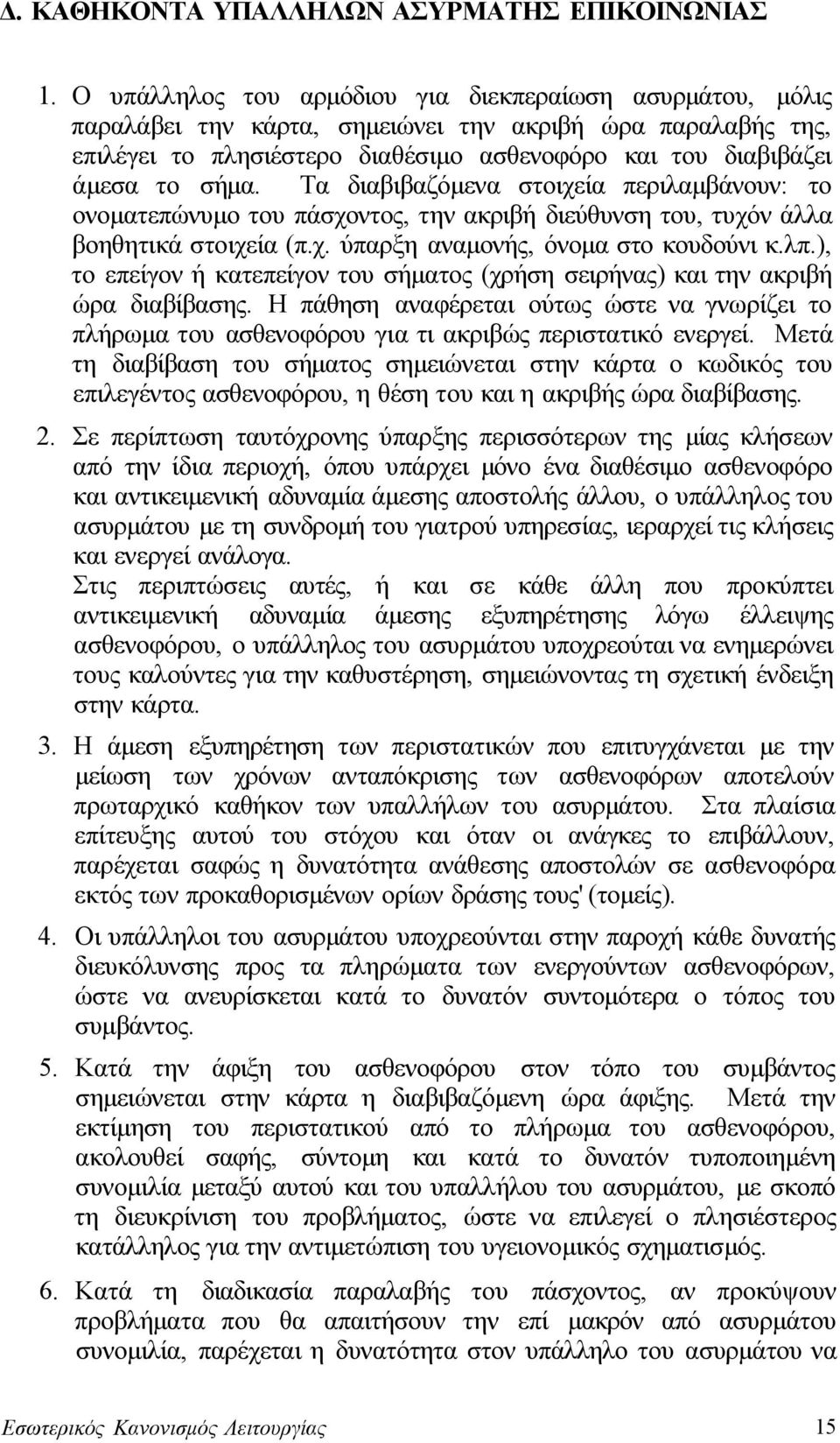 Τα διαβιβαζόμενα στοιχεία περιλαμβάνουν: το ονοματεπώνυμο του πάσχοντος, την ακριβή διεύθυνση του, τυχόν άλλα βοηθητικά στοιχεία (π.χ. ύπαρξη αναμονής, όνομα στο κουδούνι κ.λπ.