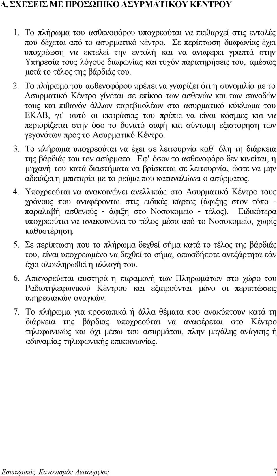 Το πλήρωμα του ασθενοφόρου πρέπει να γνωρίζει ότι η συνομιλία με το Ασυρματικό Κέντρο γίνεται σε επίκοο των ασθενών και των συνοδών τους και πιθανόν άλλων παρεβμολέων στο ασυρματικό κύκλωμα του ΕΚΑΒ,