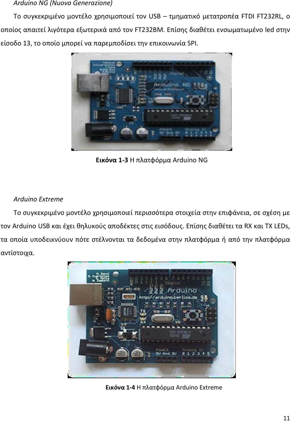 Εικόνα 1 3 H πλατφόρμα Arduino NG Arduino Extreme Το συγκεκριμένο μοντέλο χρησιμοποιεί περισσότερα στοιχεία στην επιφάνεια, σε σχέση με τον Arduino USB και