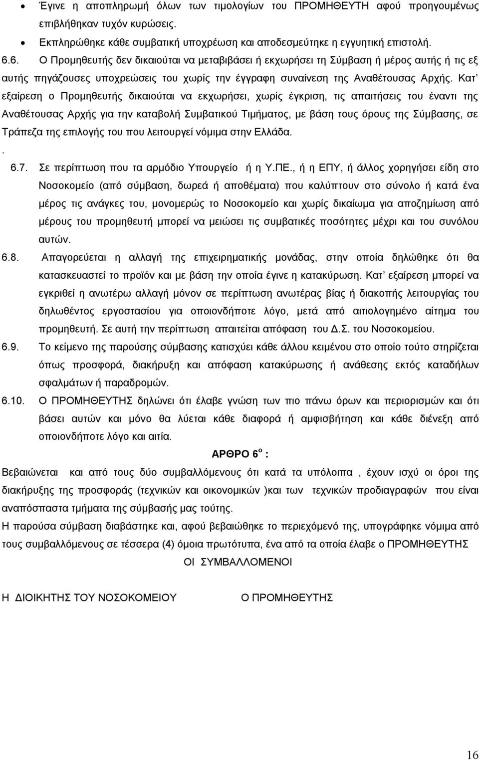 Κατ εξαίρεση ο Προμηθευτής δικαιούται να εκχωρήσει, χωρίς έγκριση, τις απαιτήσεις του έναντι της Αναθέτουσας Αρχής για την καταβολή Συμβατικού Τιμήματος, με βάση τους όρους της Σύμβασης, σε Τράπεζα