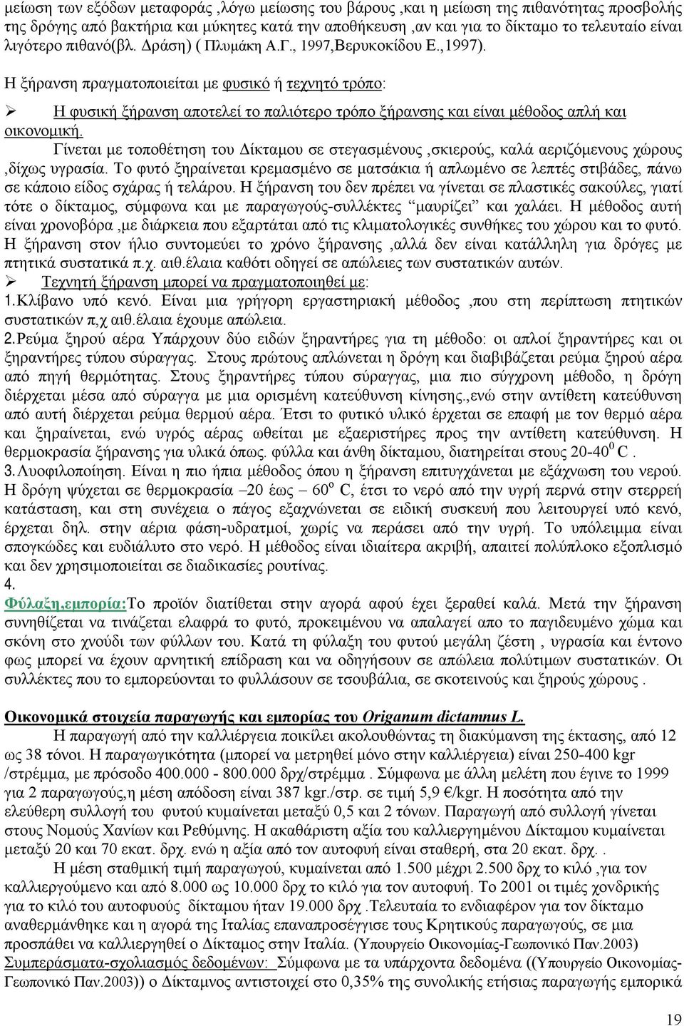 Η ξήρανση πραγµατοποιείται µε φυσικό ή τεχνητό τρόπο: Η φυσική ξήρανση αποτελεί το παλιότερο τρόπο ξήρανσης και είναι µέθοδος απλή και οικονοµική.