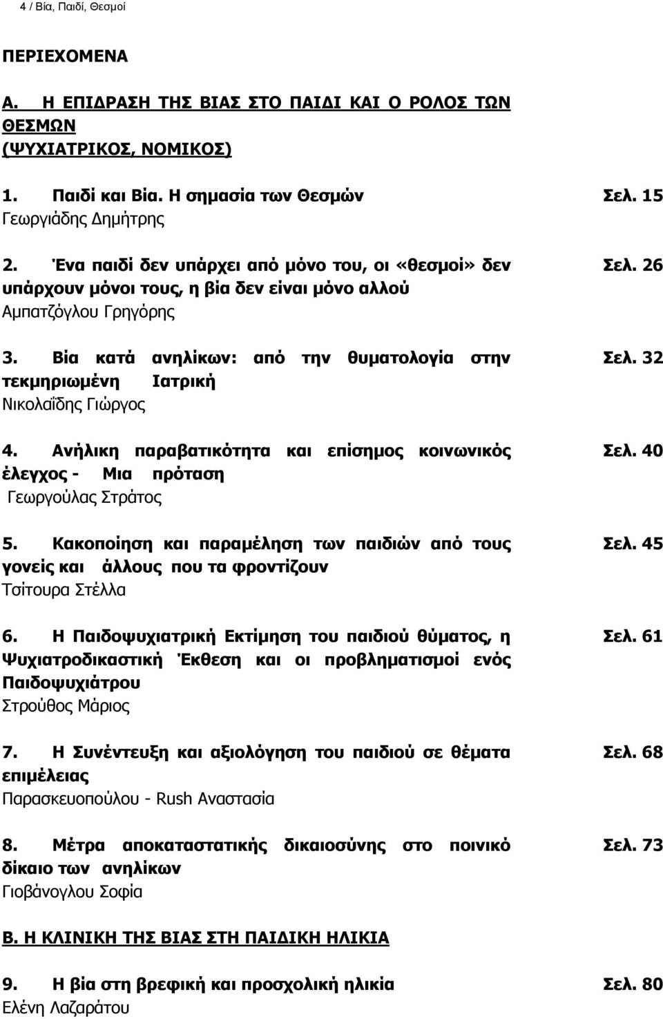 Βία κατά ανηλίκων: από την θυματολογία στην τεκμηριωμένη Ιατρική Νικολαΐδης Γιώργος 4. Ανήλικη παραβατικότητα και επίσημος κοινωνικός έλεγχος - Μια πρόταση Γεωργούλας Στράτος 5.