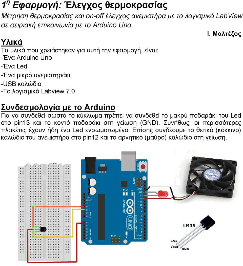 0 Συνδεσμολογία με το Arduino Για να συνδεθεί σωστά το κύκλωμα πρέπει να συνδεθεί το μακρύ ποδαράκι του Led στο pin13 και το κοντό ποδαράκι στη γείωση (GND).