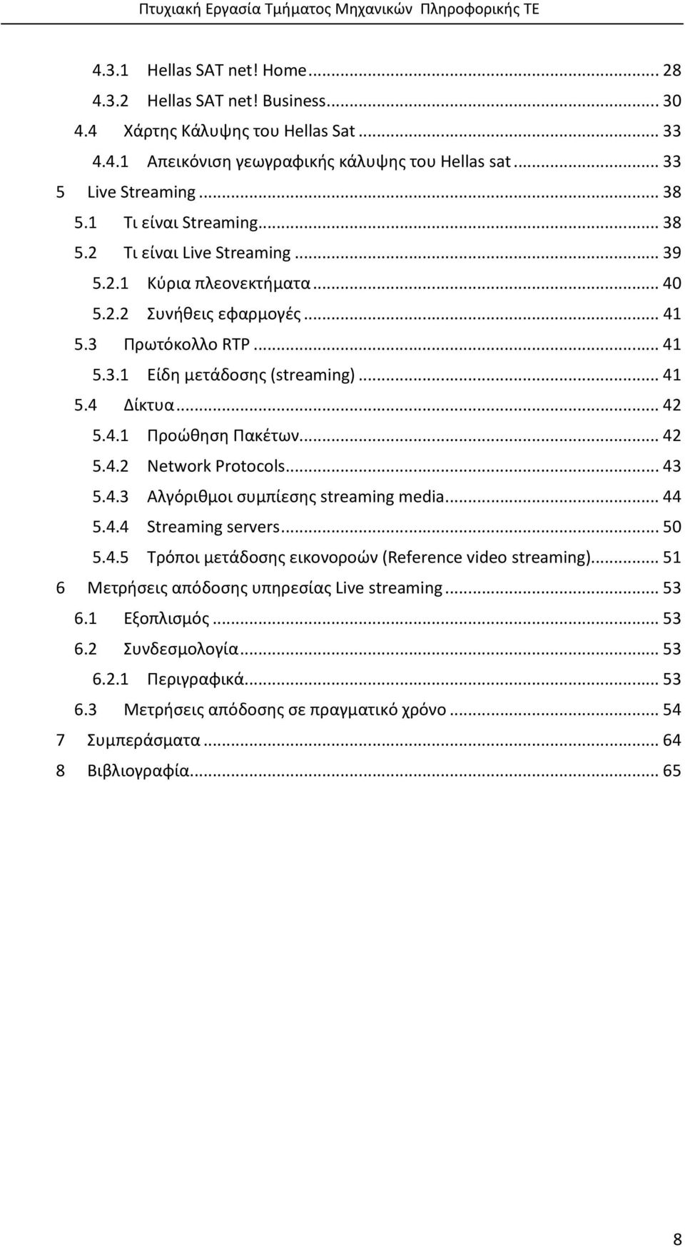 4.1 Προώθηση Πακέτων...42 5.4.2 Network Protocols...43 5.4.3 Αλγόριθμοι συμπίεσης streaming media...44 5.4.4 Streaming servers...50 5.4.5 Τρόποι μετάδοσης εικονοροών (Reference video streaming).