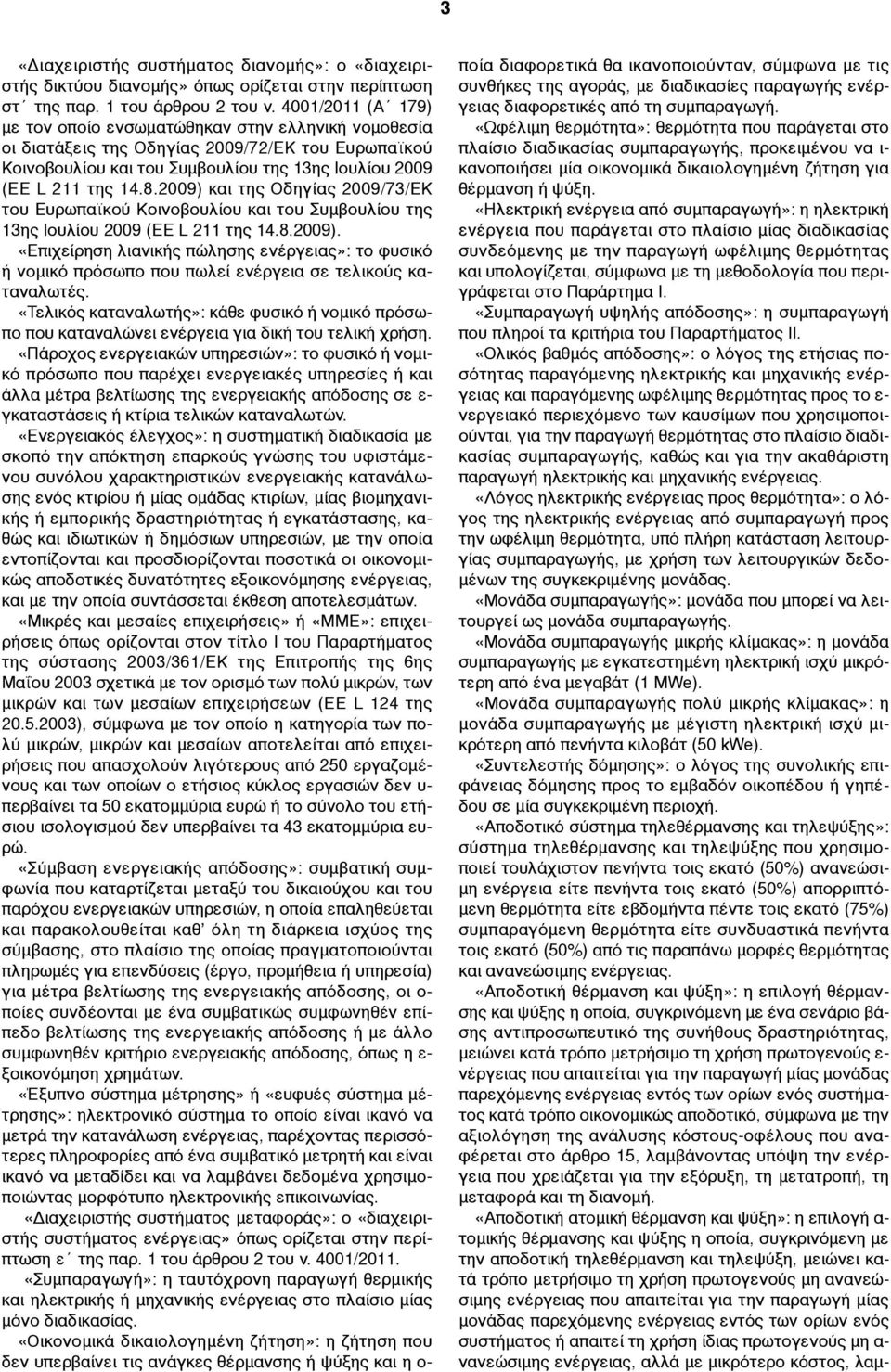 2009) και της Οδηγίας 2009/73/ΕΚ του Ευρωπαϊκού Κοινοβουλίου και του Συµβουλίου της 13ης Ιουλίου 2009 (ΕΕ L 211 της 14.8.2009). «Επιχείρηση λιανικής πώλησης ενέργειας»: το φυσικό ή νοµικό πρόσωπο που πωλεί ενέργεια σε τελικούς καταναλωτές.