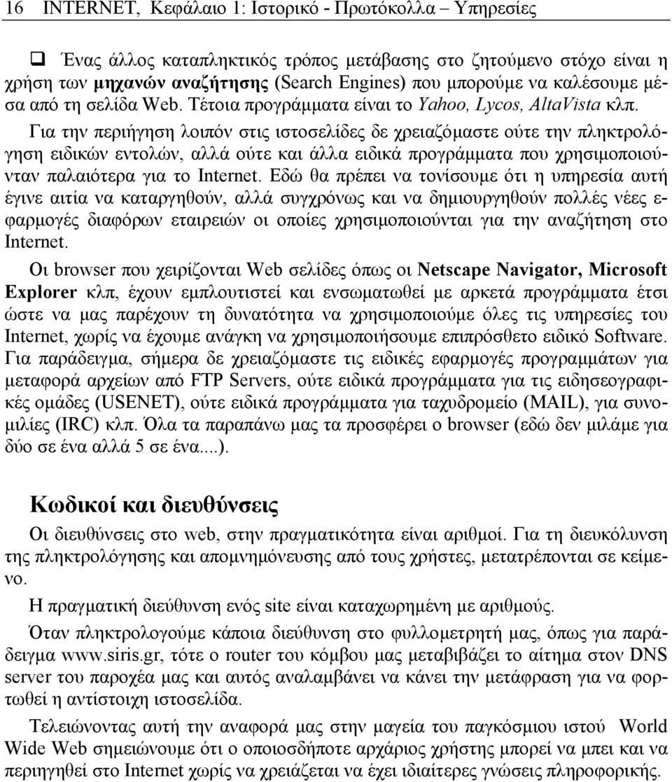 Για την περιήγηση λοιπόν στις ιστοσελίδες δε χρειαζόµαστε ούτε την πληκτρολόγηση ειδικών εντολών, αλλά ούτε και άλλα ειδικά προγράµµατα που χρησιµοποιούνταν παλαιότερα για το Internet.