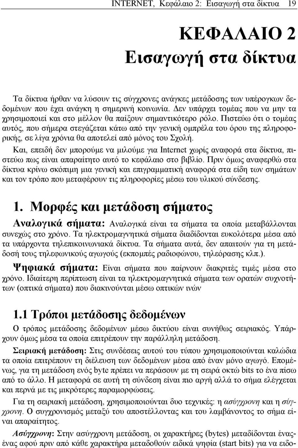 Πιστεύω ότι ο τοµέας αυτός, που σήµερα στεγάζεται κάτω από την γενική οµπρέλα του όρου της πληροφορικής, σε λίγα χρόνια θα αποτελεί από µόνος του Σχολή.