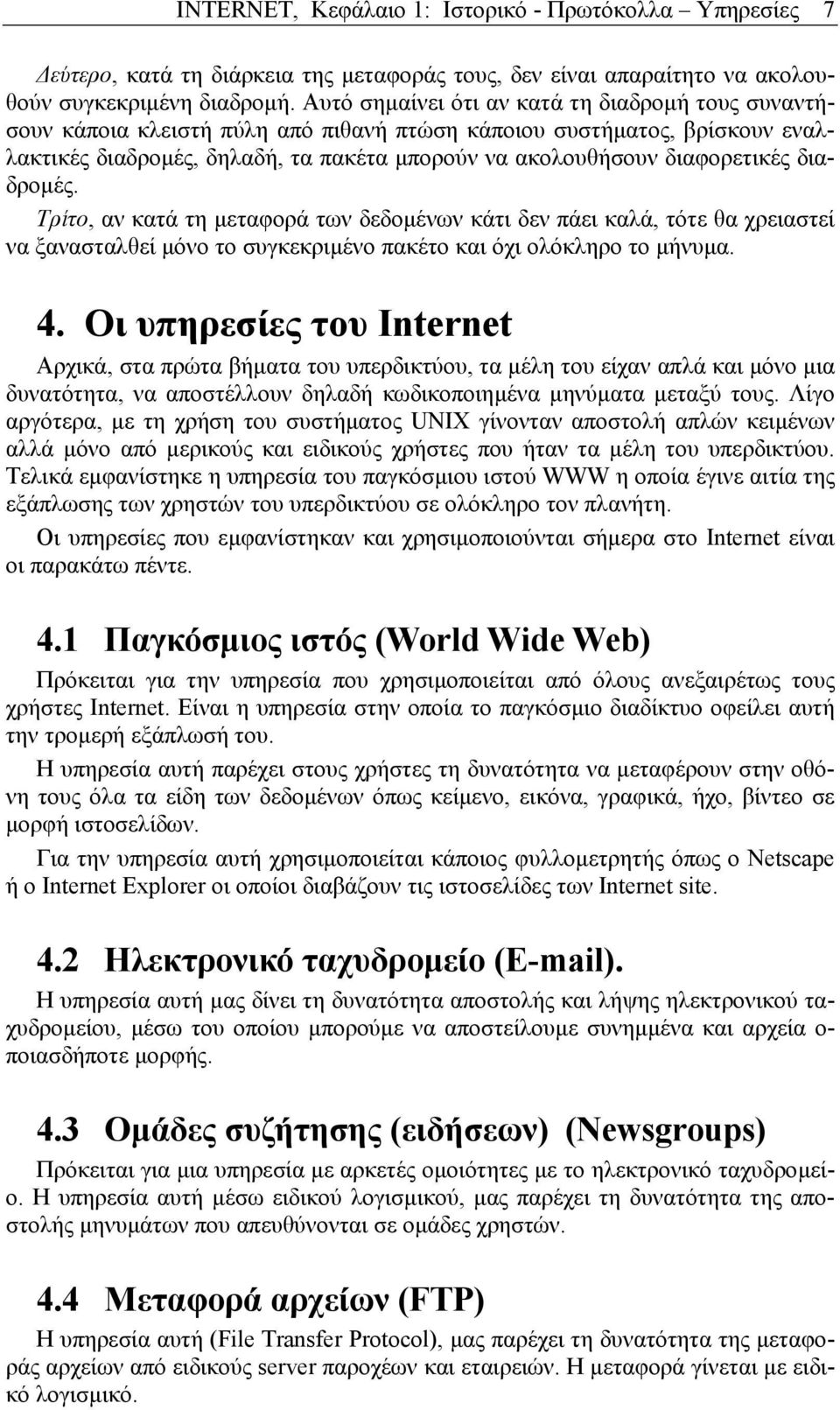 διαδροµές. Τρίτο, αν κατά τη µεταφορά των δεδοµένων κάτι δεν πάει καλά, τότε θα χρειαστεί να ξανασταλθεί µόνο το συγκεκριµένο πακέτο και όχι ολόκληρο το µήνυµα. 4.