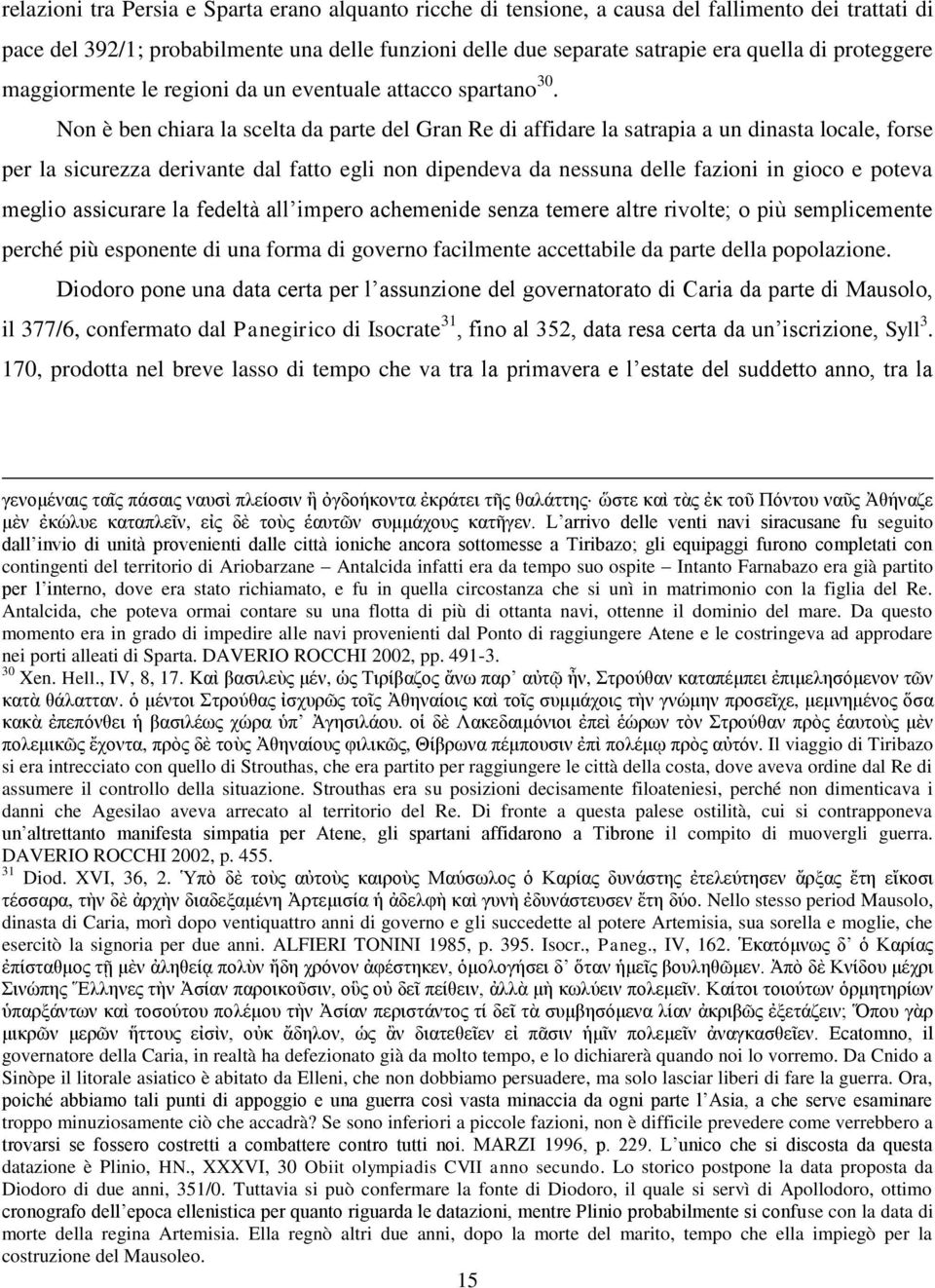 Non è ben chiara la scelta da parte del Gran Re di affidare la satrapia a un dinasta locale, forse per la sicurezza derivante dal fatto egli non dipendeva da nessuna delle fazioni in gioco e poteva