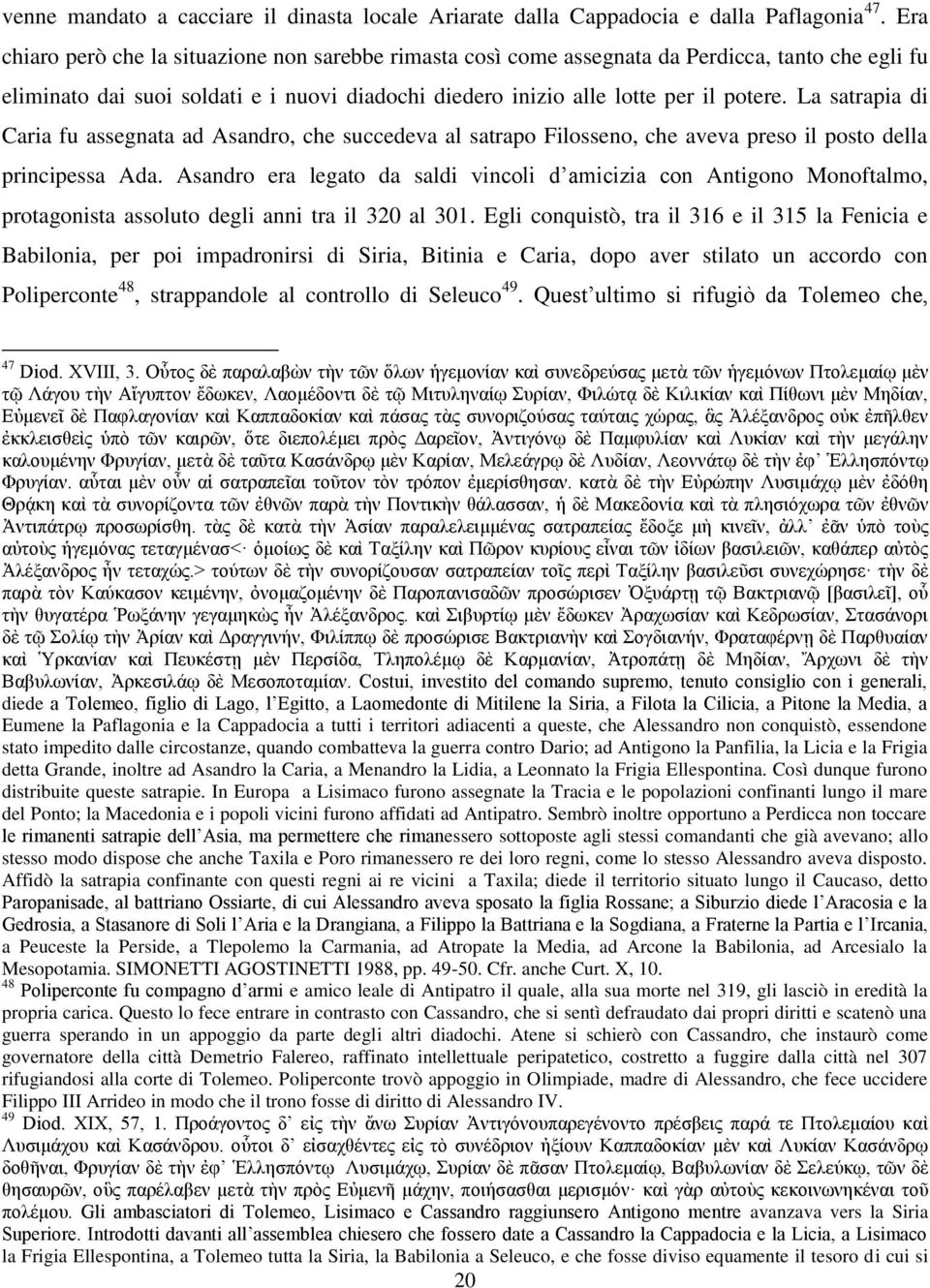 La satrapia di Caria fu assegnata ad Asandro, che succedeva al satrapo Filosseno, che aveva preso il posto della principessa Ada.